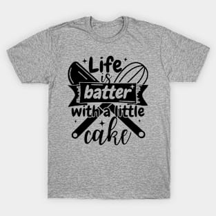 Baking pun - Life is batter with a little cake T-Shirt